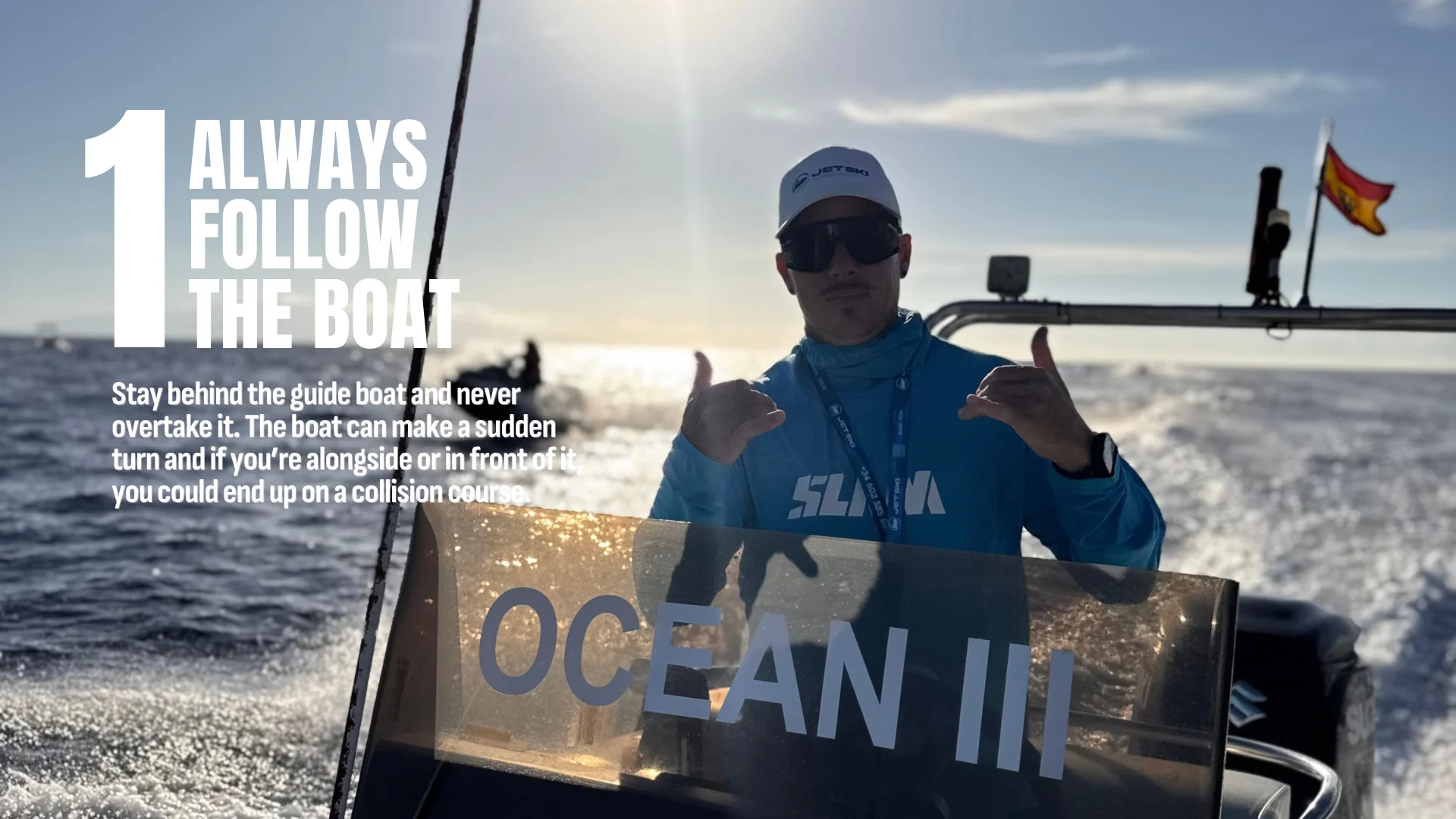 1. Always follow the boat. Stay behind the guide boat and never overtake it.