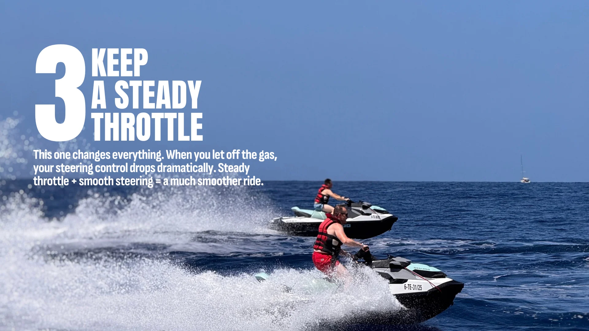 3. Keep a steady throttle. Smooth throttle and smooth steering help you keep control.
